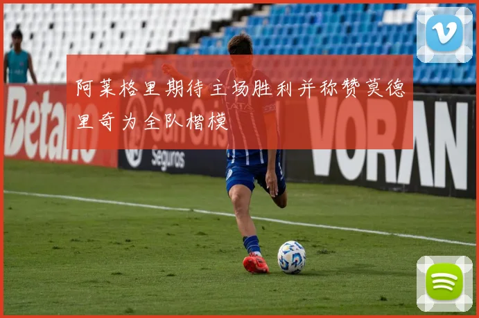 阿莱格里期待主场胜利并称赞莫德里奇为全队楷模